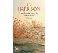 Une heure de jour en moins Jim Harrison (Auteur), Brice Matthieussent (Traduction)