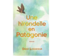 Une hirondelle en Patagonie - Diana Leseigneur - Librinova - broché - Roman