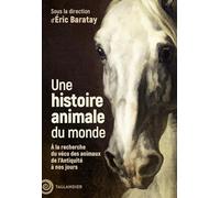 Une histoire animale du monde: À la recherche du vécu des animaux de l’Antiquité à nos jours