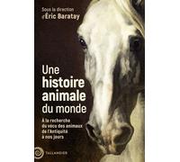 Une histoire animale du monde À la recherche du vécu des animaux de l’Antiquité à nos jours - Eric Baratay - Tallandier - broché - Essai