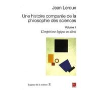 Une histoire comparee de la philosophie des sciences v 02 Volume 2 : L'empirisme logique en débat - Jean Le Roux - Presses De L'universite Laval - broché - Essai