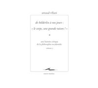Une histoire critique de la philosophie occidentale: Volume 3, De Hölderlin à nos jours : "Le corps, une grande raison ?"