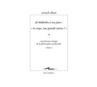 Une Histoire Critique De La Philosophie Occidentale - Volume 3, De Hölderlin À Nos Jours : "Le Corps, Une Grande Raison ?