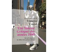 Une histoire (critique) des années 1990 - De la fin de tout au début de quelque chose critique) des annees 1990 de la fin de tout au - François Cusset - La découverte - Poche - Essai