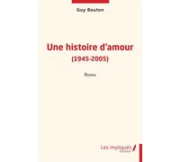 Une histoire d'amour (1945-2005) Roman - Guy Bouton - Les Impliqués - broché - Roman