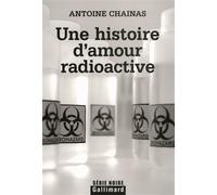 Antoine Chainas – Une histoire d'amour radioactive – Roman – Broché