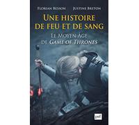 Une histoire de feu et de sang. Le Moyen Âge de Game of Thrones Florian Besson (Auteur), Justine Breton (Auteur)