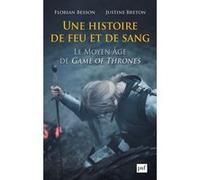 Une Histoire De Feu Et De Sang - Le Moyen Age De Game Of Thrones