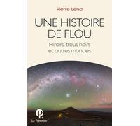 Une Histoire De Flou - Miroirs, Trous Noirs Et Autres Mondes
