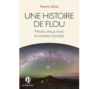 Une Histoire De Flou - Miroirs, Trous Noirs Et Autres Mondes