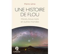 Une Histoire De Flou - Miroirs, Trous Noirs Et Autres Mondes