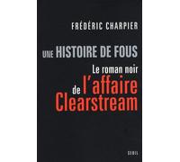 Une histoire de fous: Le roman noir de l'affaire Clearstream
