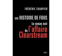 Une histoire de fous: Le roman noir de l'affaire Clearstream