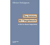 Une histoire de l’imprimerie Et de la chose imprimée - Olivier Deloignon - La Fabrique Eds - broché - Etude