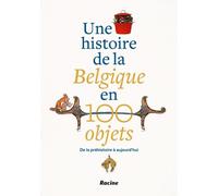 Une Histoire De La Belgique En 100 Objets - De La Préhistoire À Nos Jours