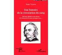 Une histoire de la circulation du sang Harvey, Riolan et les autres - Des hommes de coeur, presque tous... - Roger Teyssou - L'harmattan - broché - Essai