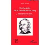 Une histoire de la circulation du sang Harvey, Riolan et les autres - Des hommes de coeur, presque tous... - Roger Teyssou - L'harmattan - broché - Essai