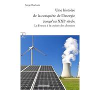 Une Histoire De La Conquête De L'énergie Jusqu'au Xxie Siècle - La France À La Croisée Des Chemins