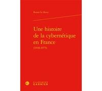 Une histoire de la cybernétique en France Ronan Le Roux (Auteur), Anne-Françoise Garçon (Collection dirigée par), André Grelon (Collection dirigée par), Virginie Fonteneau (Collection dirigée par)