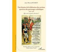 Une histoire de la fédération des sections sportives des patronages catholiques – 1898-1998