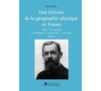 Une Histoire De La Géographie Physique En France (Xixe-Xxe Siècles) - Les Hommes, Les Oeuvres, Les Idées, 2 Volumes