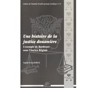 Une histoire de la justice douanière - l'exemple de Bordeaux sous l'Ancien régime L'exemple de Bordeaux sous l'Ancien Régime - Sophie Evan-Delbrel - Presses Universitaire Limoges - broché - Etude