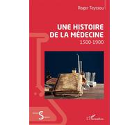 Une histoire de la médecine 1500-1900 - Roger Teyssou - L'harmattan - broché - Scolaire / Universitaire