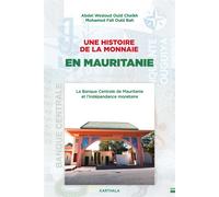 Une histoire de la monnaie en Mauritanie La Banque Centrale de Mauritanie et l'indépendance monétaire - Abdel Wedoud Ould Cheikh - Karthala - broché - Essai