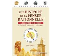 Une Histoire De La Pensée Rationnelle - Tome 1, Les Mythes Et La Raison - La Physique De La Préhistoire À Brahmagupta