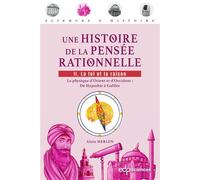 Une histoire de la pensée rationnelle Tome 2 : La foi et la raison - La physique d'Orient et d'Occident : De Hypathie à Galilée - Alain Merlen - Edp Sciences - broché - Essai