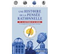 Une Histoire De La Pensée Rationnelle - Tome 3, La Certitude Et La Raison - Le Triomphe De La Mécanique Classique