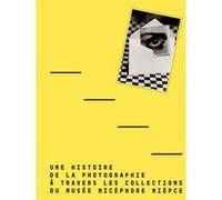 Une histoire de la photographie à travers les collections du musée Nicéphore Niépce Sylvain Besson (Auteur), Michel Frizot (Préface)