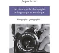 Une histoire de la photographie de l'argentique au numérique Photographes... photographiés ! - Jacques Revon - L'harmattan - broché - Etude