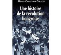 Une histoire de la révolution hongroise Henri-Christian Giraud (Auteur)