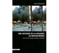 Une histoire de la violence au Moyen Orient: De la fin de l'Empire ottoman à Al-Qaida