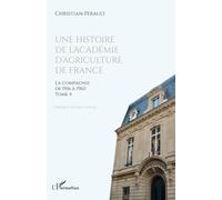 Une histoire de l'Académie d'agriculture de France: La compagnie de 1916 à 1960 - Tome 4