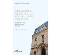 Une histoire de l'Académie d'agriculture de France La compagnie de 1916 à 1960 - Tome 4 - Christian Ferault - L'harmattan - broché - Essai