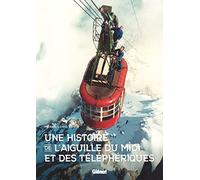 Une Histoire De L'aiguille Du Midi Et Des Téléphériques