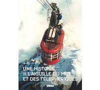 Une Histoire De L'aiguille Du Midi Et Des Téléphériques