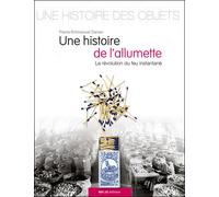 Une histoire de l'allumette La révolution du feu instantané - Pierre-Emmanuel Danan - Ref.2c Eds - broché - Beau livre