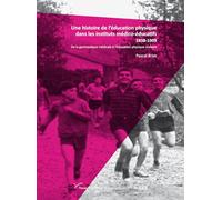 Une histoire de l'éducation physique dans les instituts médico-éducatifs 1838-1909: De la gymnastique médicale à l'éducation physique scolaire