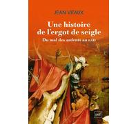 Une Histoire De L'ergot De Seigle - Du Mal Des Ardents Au Lsd