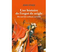 Une histoire de l'ergot de seigle. Du mal des ardents au LSD