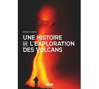 Une histoire de l'exploration des volcans - Arnaud Guérin - Glénat - cartonné - Beau livre
