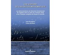 Une histoire de l'invention mathématique: Démonstrations du théorème fondamental de l'algèbre dans le cadre de l'analyse de Gauss à Liouville