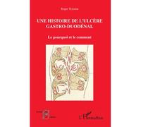 Une histoire de l'ulcère gastro-duodénal Le pourquoi et le comment - Roger Teyssou - L'harmattan - broché - Essai