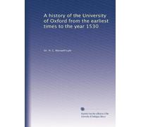 Une histoire de l'Université d'Oxford depuis les premiers temps jusqu'à l'année 1530