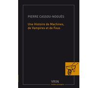 Une histoire de machines, de vampires et de fous - Pierre Cassou-Noguès - Vrin - broché - Essai