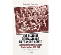 Une histoire de résistance en franche-comté La dernière mêlée de Charlot Charles Bochard ,1916-1944 - Laurent Koessler - Edigest - broché - Essai