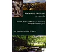Une Histoire Des Circulations En Limousin - Hommes, Idées Et Marchandises En Mouvement De La Préhistoire À Nos Jours